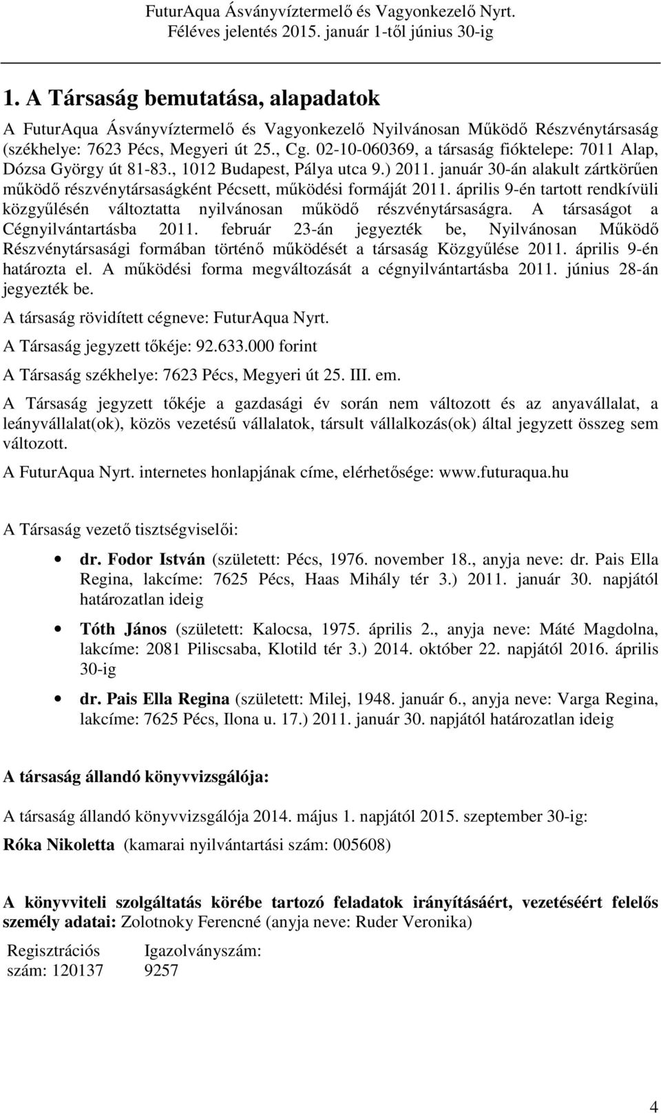 április 9-én tartott rendkívüli közgyűlésén változtatta nyilvánosan működő részvénytársaságra. A társaságot a Cégnyilvántartásba 2011.