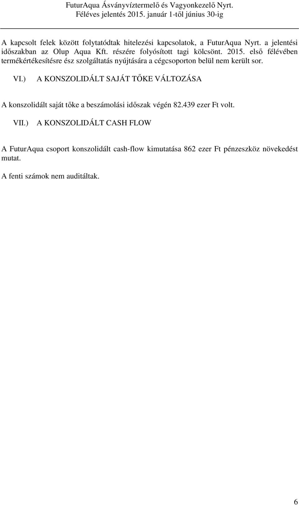 első félévében termékértékesítésre ész szolgáltatás nyújtására a cégcsoporton belül nem került sor. VI.