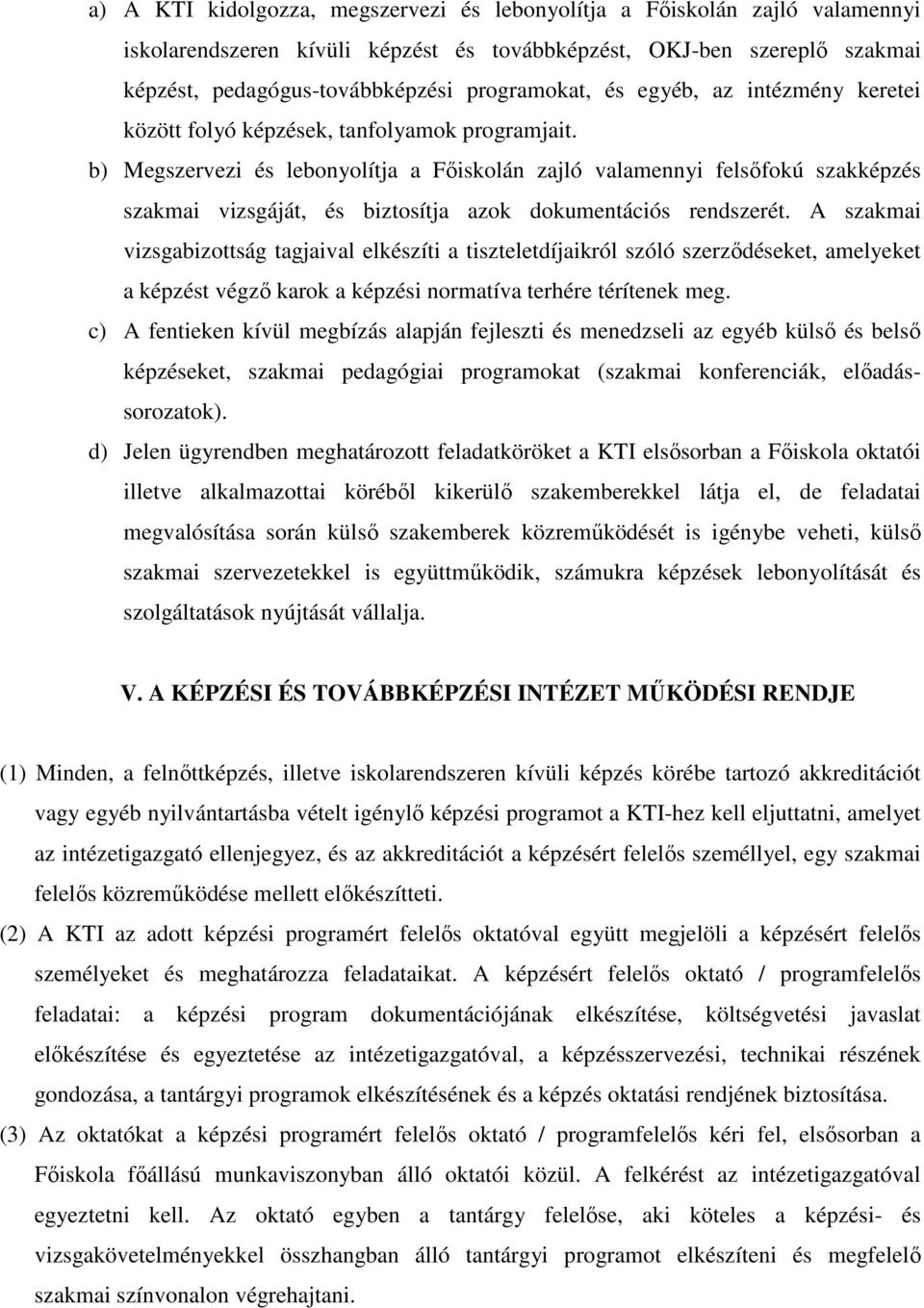 b) Megszervezi és lebonyolítja a Főiskolán zajló valamennyi felsőfokú szakképzés szakmai vizsgáját, és biztosítja azok dokumentációs rendszerét.