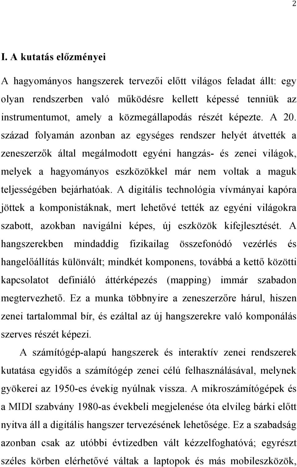 század folyamán azonban az egységes rendszer helyét átvették a zeneszerzők által megálmodott egyéni hangzás- és zenei világok, melyek a hagyományos eszközökkel már nem voltak a maguk teljességében