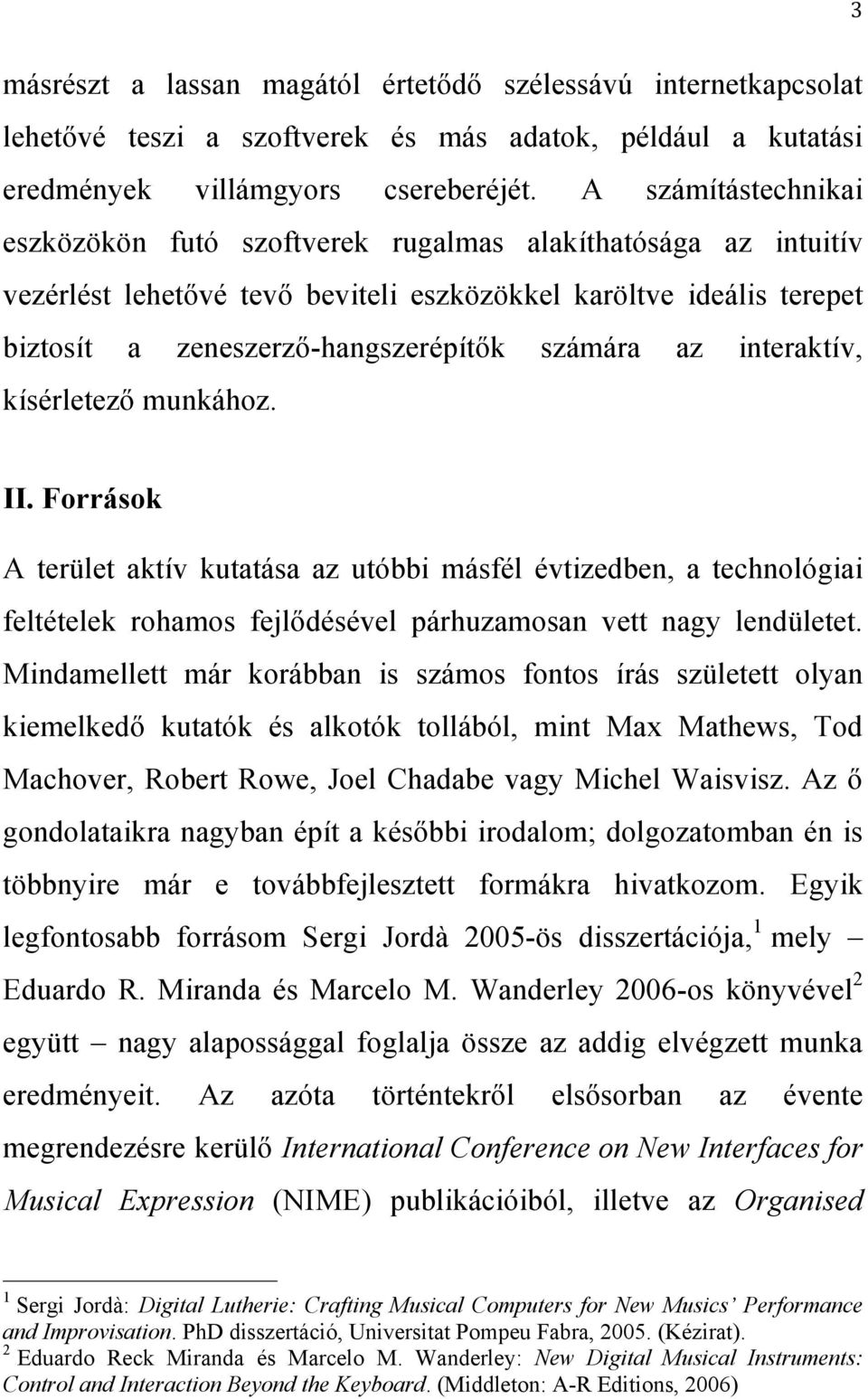 az interaktív, kísérletező munkához. II. Források A terület aktív kutatása az utóbbi másfél évtizedben, a technológiai feltételek rohamos fejlődésével párhuzamosan vett nagy lendületet.