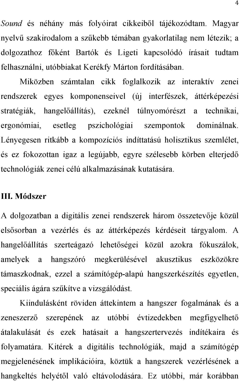 Miközben számtalan cikk foglalkozik az interaktív zenei rendszerek egyes komponenseivel (új interfészek, áttérképezési stratégiák, hangelőállítás), ezeknél túlnyomórészt a technikai, ergonómiai,