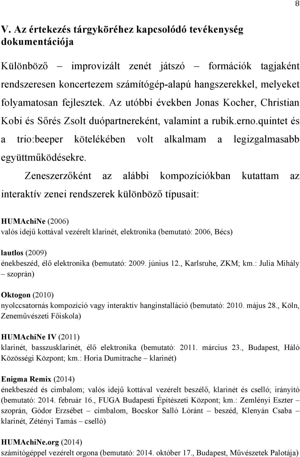 quintet és a trio:beeper kötelékében volt alkalmam a legizgalmasabb együttműködésekre.