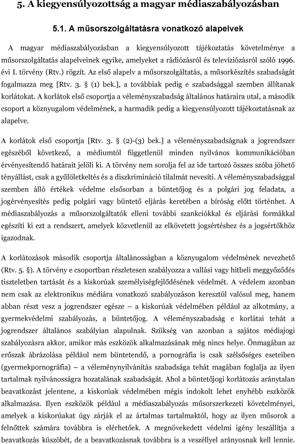 szóló 1996. évi I. törvény (Rtv.) rögzít. Az első alapelv a műsorszolgáltatás, a műsorkészítés szabadságát fogalmazza meg [Rtv. 3. (1) bek.