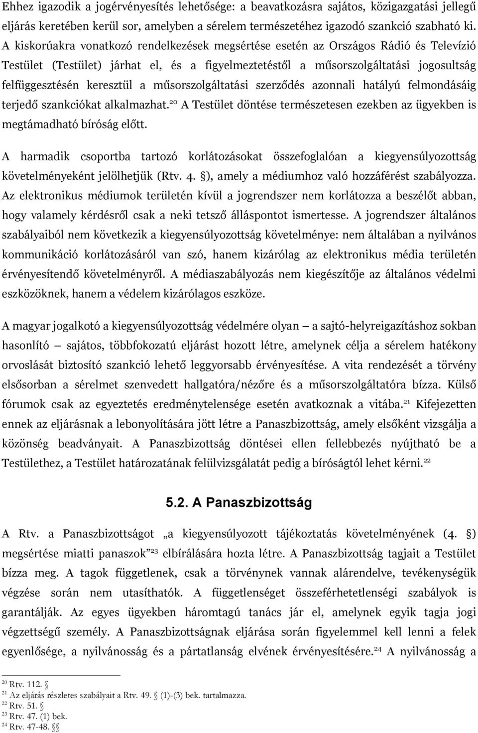 a műsorszolgáltatási szerződés azonnali hatályú felmondásáig terjedő szankciókat alkalmazhat. 20 A Testület döntése természetesen ezekben az ügyekben is megtámadható bíróság előtt.