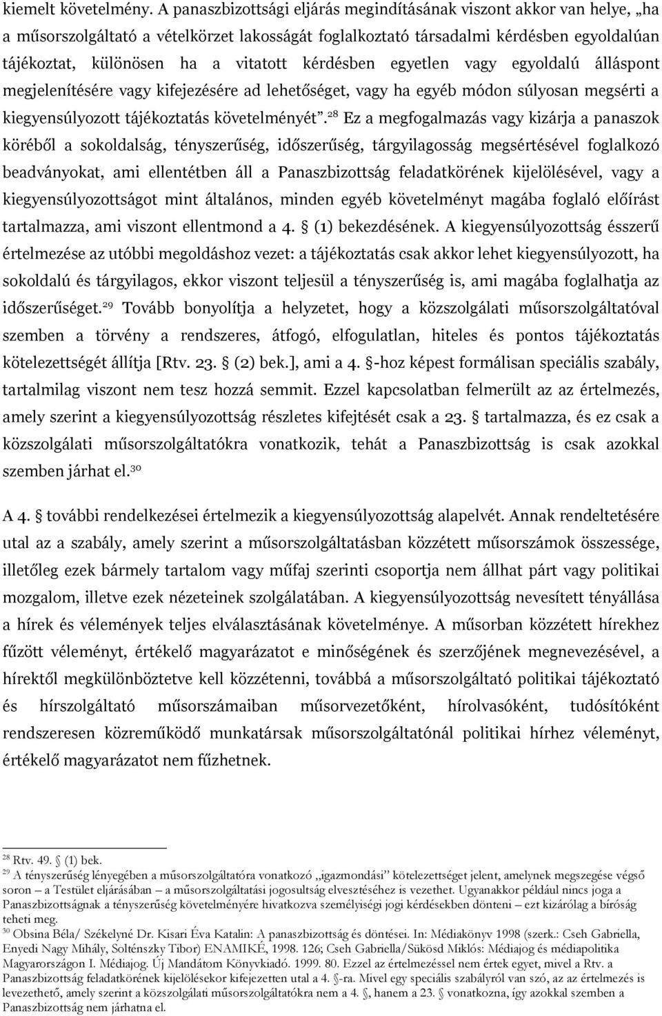 kérdésben egyetlen vagy egyoldalú álláspont megjelenítésére vagy kifejezésére ad lehetőséget, vagy ha egyéb módon súlyosan megsérti a kiegyensúlyozott tájékoztatás követelményét.