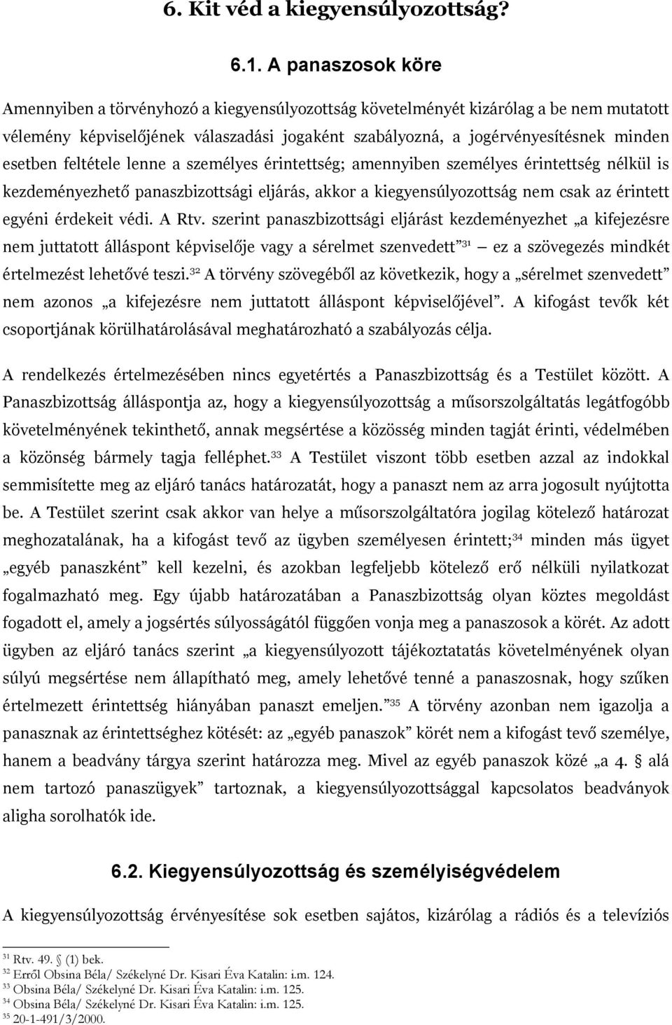 esetben feltétele lenne a személyes érintettség; amennyiben személyes érintettség nélkül is kezdeményezhető panaszbizottsági eljárás, akkor a kiegyensúlyozottság nem csak az érintett egyéni érdekeit
