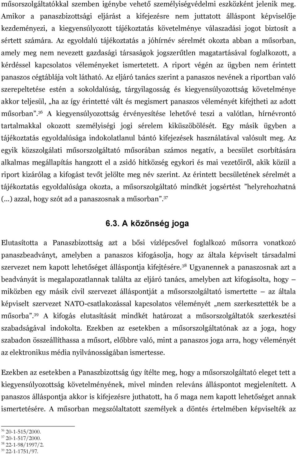 Az egyoldalú tájékoztatás a jóhírnév sérelmét okozta abban a műsorban, amely meg nem nevezett gazdasági társaságok jogszerűtlen magatartásával foglalkozott, a kérdéssel kapcsolatos véleményeket