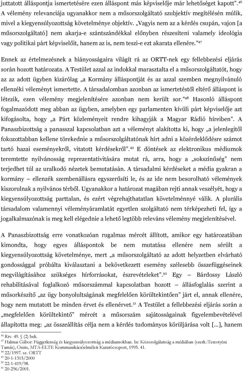 Vagyis nem az a kérdés csupán, vajon [a műsorszolgáltató] nem akarja-e szántszándékkal előnyben részesíteni valamely ideológia vagy politikai párt képviselőit, hanem az is, nem teszi-e ezt akarata