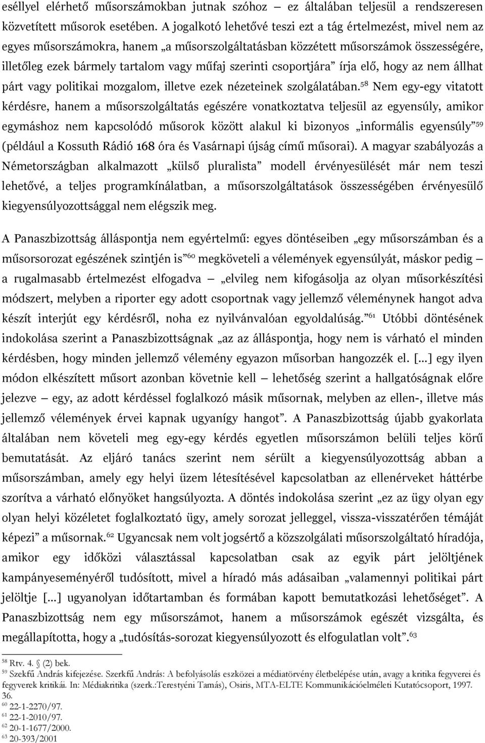 szerinti csoportjára írja elő, hogy az nem állhat párt vagy politikai mozgalom, illetve ezek nézeteinek szolgálatában.