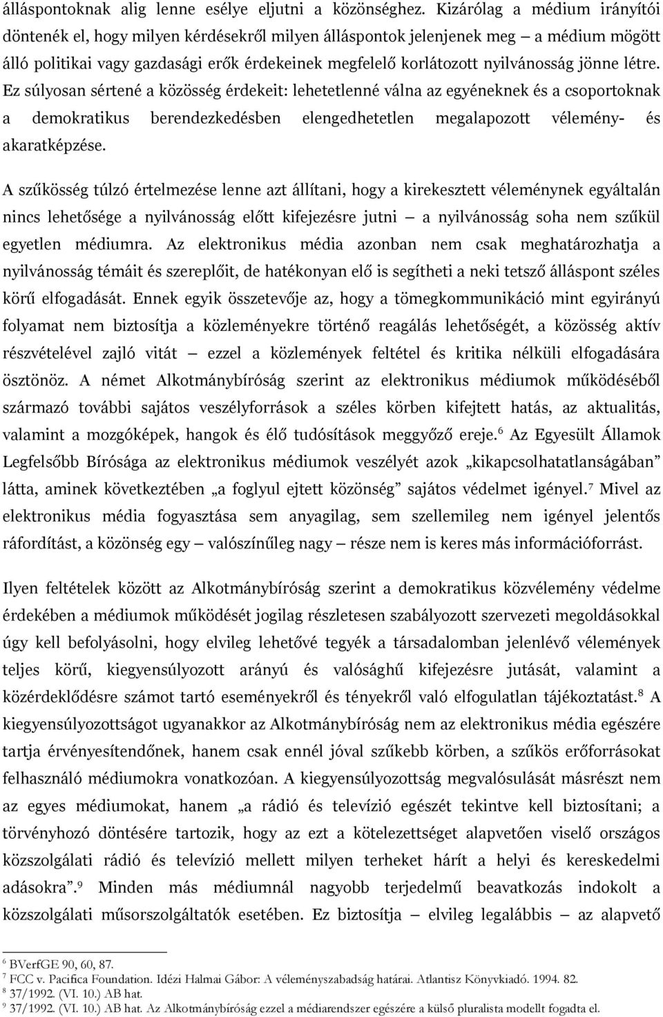 jönne létre. Ez súlyosan sértené a közösség érdekeit: lehetetlenné válna az egyéneknek és a csoportoknak a demokratikus berendezkedésben elengedhetetlen megalapozott vélemény- és akaratképzése.