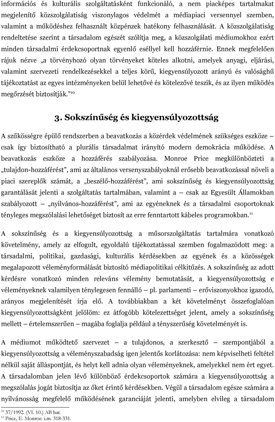 A közszolgálatiság rendeltetése szerint a társadalom egészét szólítja meg, a közszolgálati médiumokhoz ezért minden társadalmi érdekcsoportnak egyenlő eséllyel kell hozzáférnie.