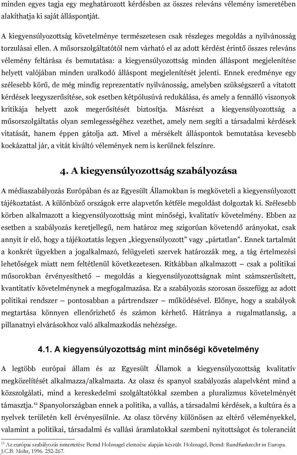 A műsorszolgáltatótól nem várható el az adott kérdést érintő összes releváns vélemény feltárása és bemutatása: a kiegyensúlyozottság minden álláspont megjelenítése helyett valójában minden uralkodó