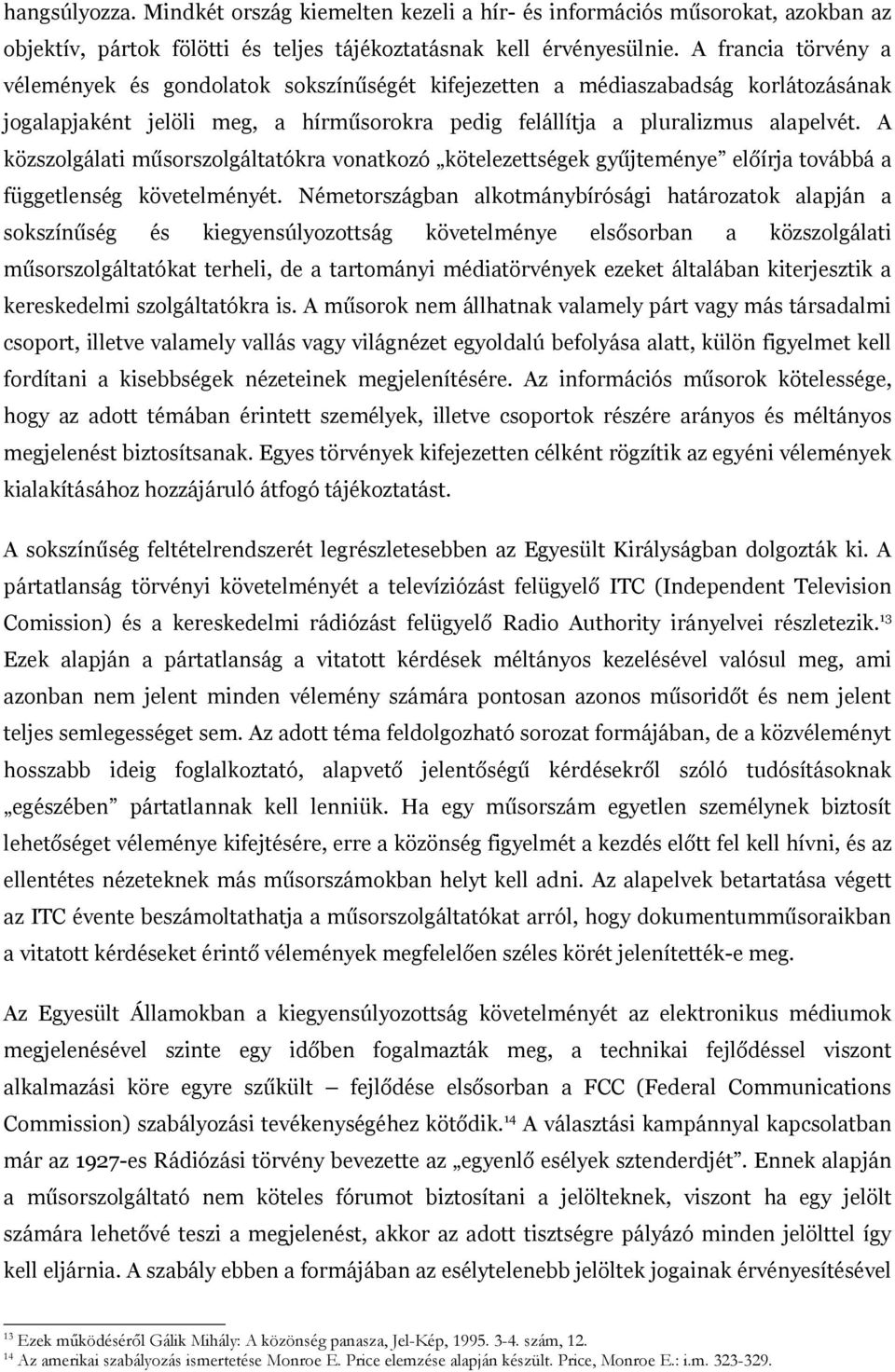 A közszolgálati műsorszolgáltatókra vonatkozó kötelezettségek gyűjteménye előírja továbbá a függetlenség követelményét.
