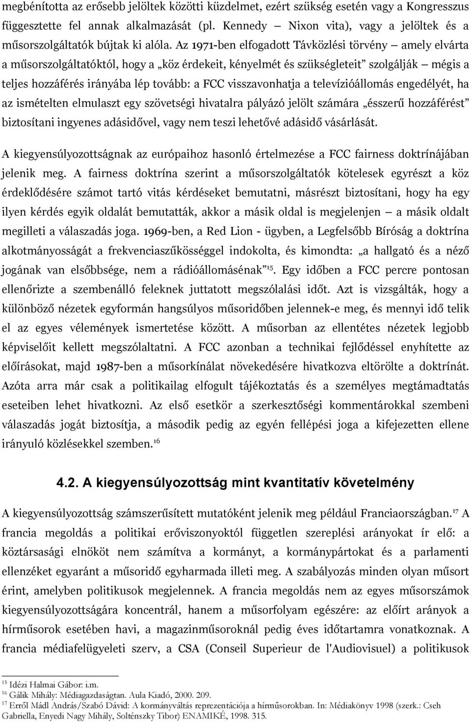 Az 1971-ben elfogadott Távközlési törvény amely elvárta a műsorszolgáltatóktól, hogy a köz érdekeit, kényelmét és szükségleteit szolgálják mégis a teljes hozzáférés irányába lép tovább: a FCC