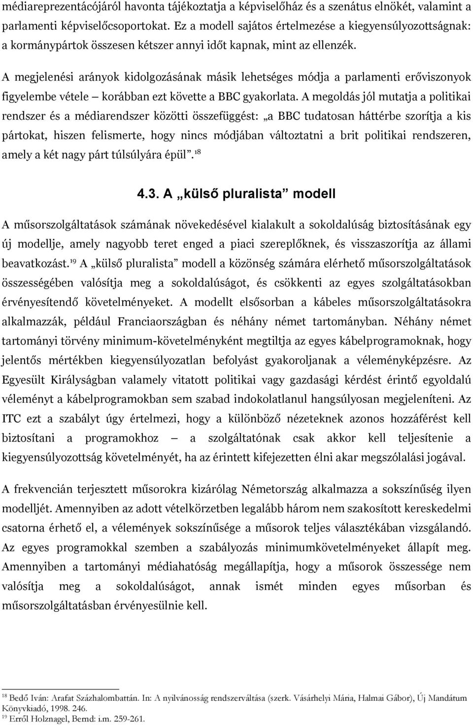A megjelenési arányok kidolgozásának másik lehetséges módja a parlamenti erőviszonyok figyelembe vétele korábban ezt követte a BBC gyakorlata.