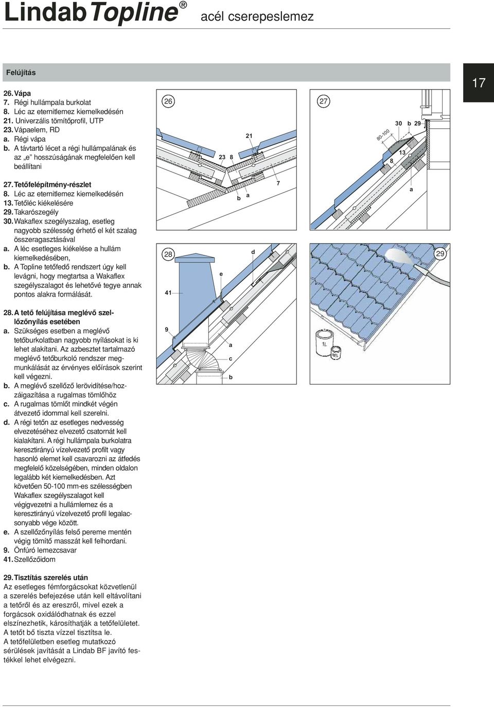 Wkflex szegélyszlg, esetleg ngyo szélesség érhetô el két szlg összergsztásávl. A lé esetleges kiékelése hullám kiemelkedéséen,.