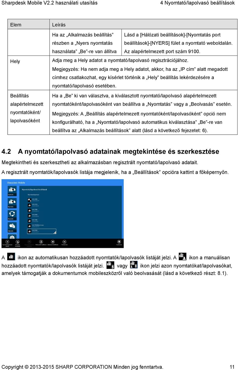 Megjegyzés: Ha nem adja meg a Hely adatot, akkor, ha az IP cím alatt megadott címhez csatlakozhat, egy kísérlet történik a Hely beállítás lekérdezésére a nyomtató/lapolvasó esetében.
