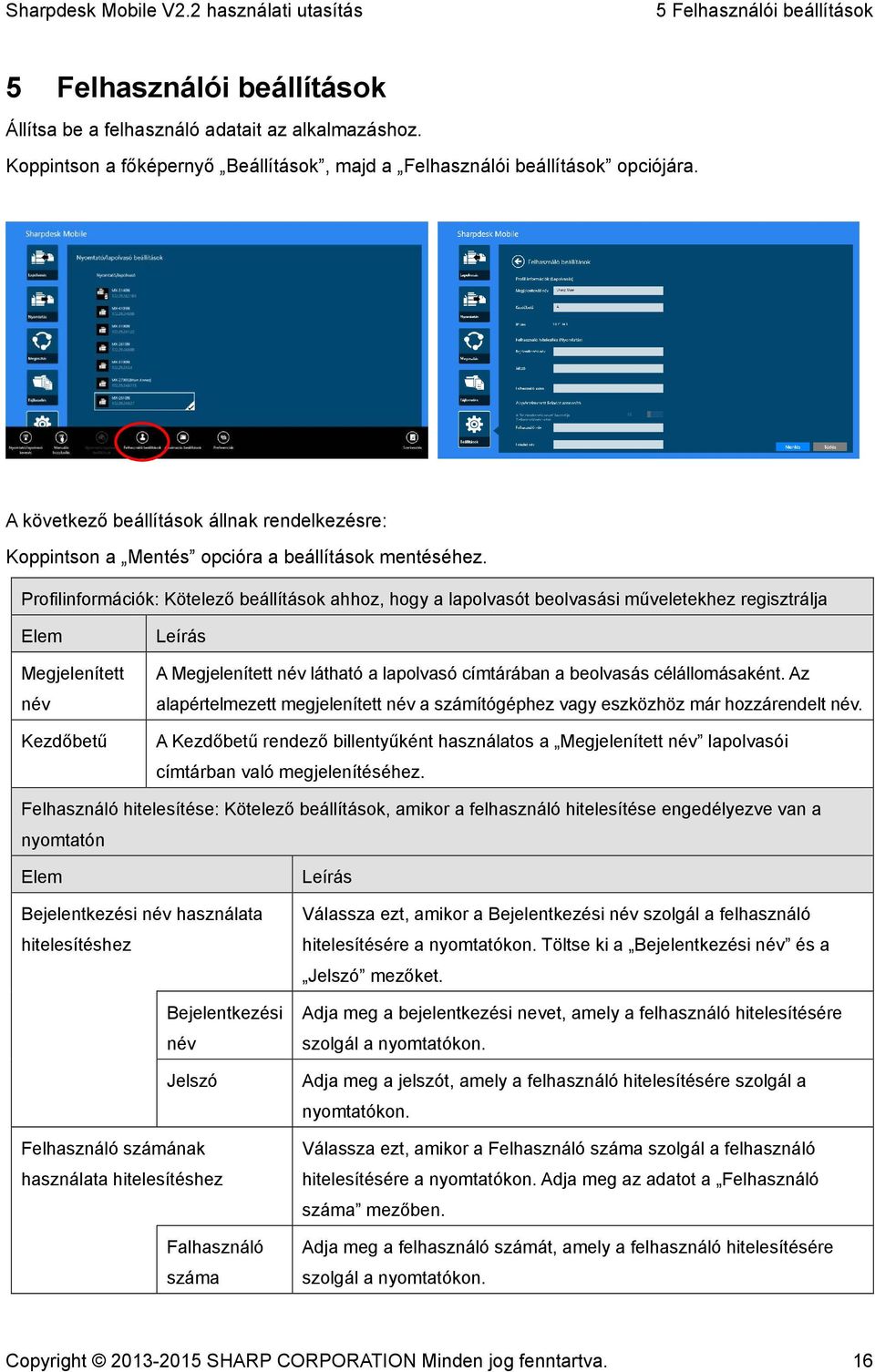 Profilinformációk: Kötelező beállítások ahhoz, hogy a lapolvasót beolvasási műveletekhez regisztrálja Elem Megjelenített név Kezdőbetű Leírás A Megjelenített név látható a lapolvasó címtárában a