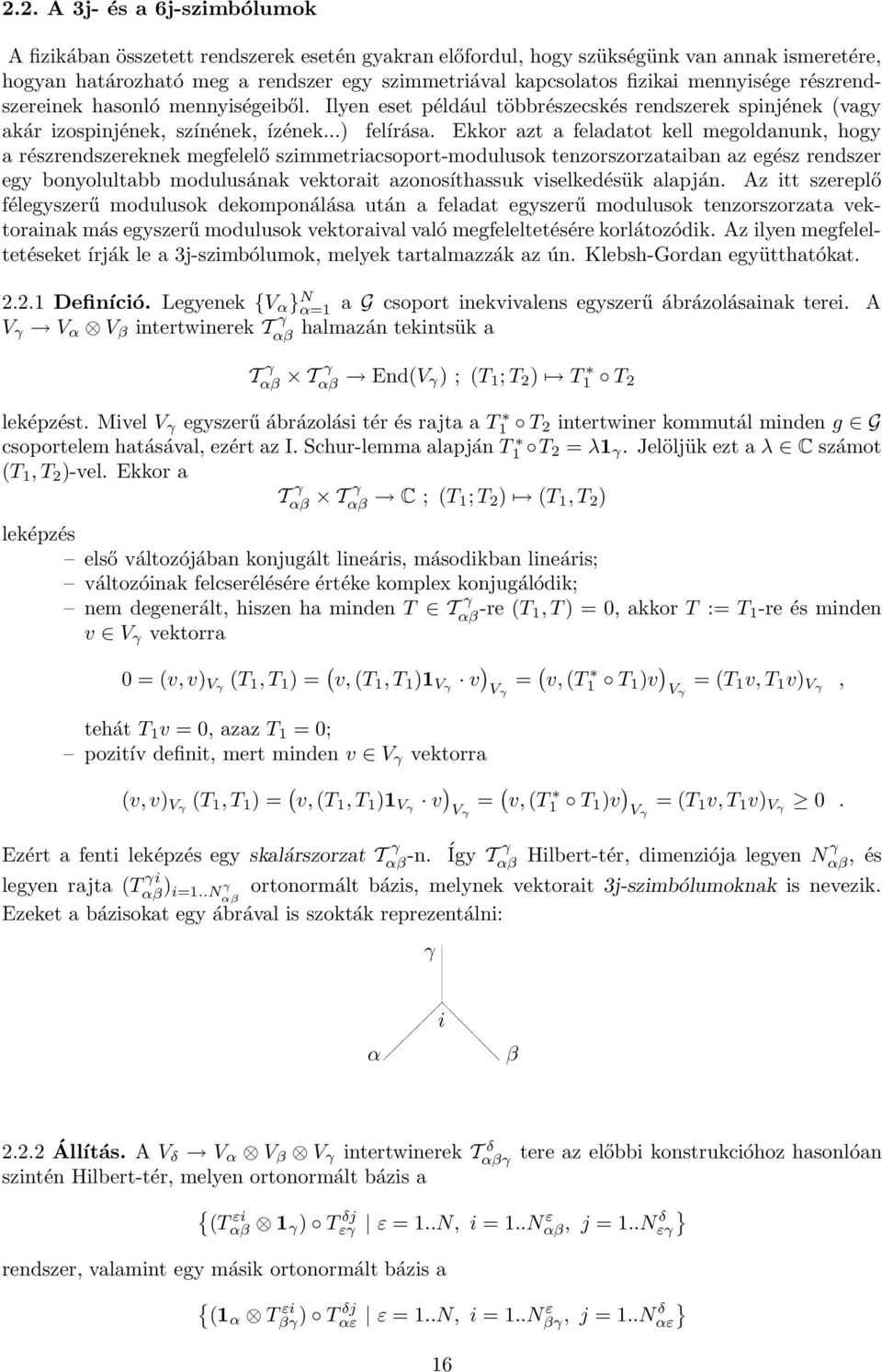 Ekkor azt a feladatot kell megoldauk, hogy a részredszerekek megfelelő szimmetriacsoport-modulusok tezorszorzataiba az egész redszer egy boyolultabb modulusáak vektorait azoosíthassuk viselkedésük