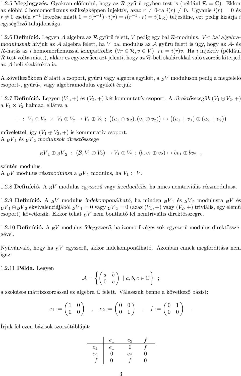 V -t bal algebramodulusak hívjuk az A algebra felett, ha V bal modulus az A gyűrű felett is úgy, hogy az A- és R-hatás az i homomorfizmussal kompatibilis: r R, v V rv = irv.