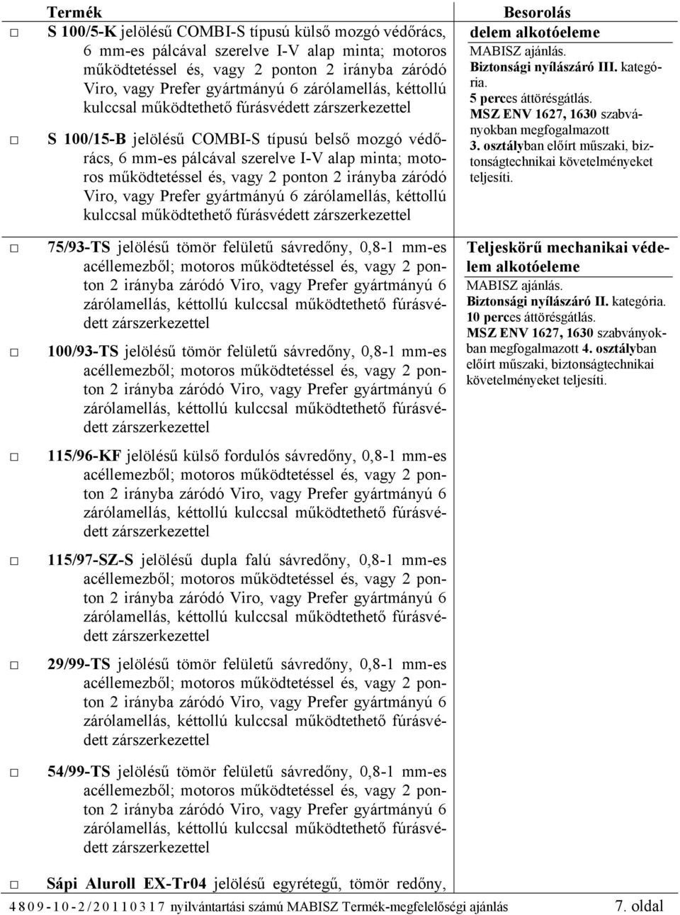 Viro, vagy Prefer gyártmányú 6 zárólamellás, kéttollú kulccsal működtethető fúrásvédett 75/93-TS jelölésű tömör felületű sávredőny, 0,8-1 mm-es 100/93-TS jelölésű tömör felületű sávredőny, 0,8-1