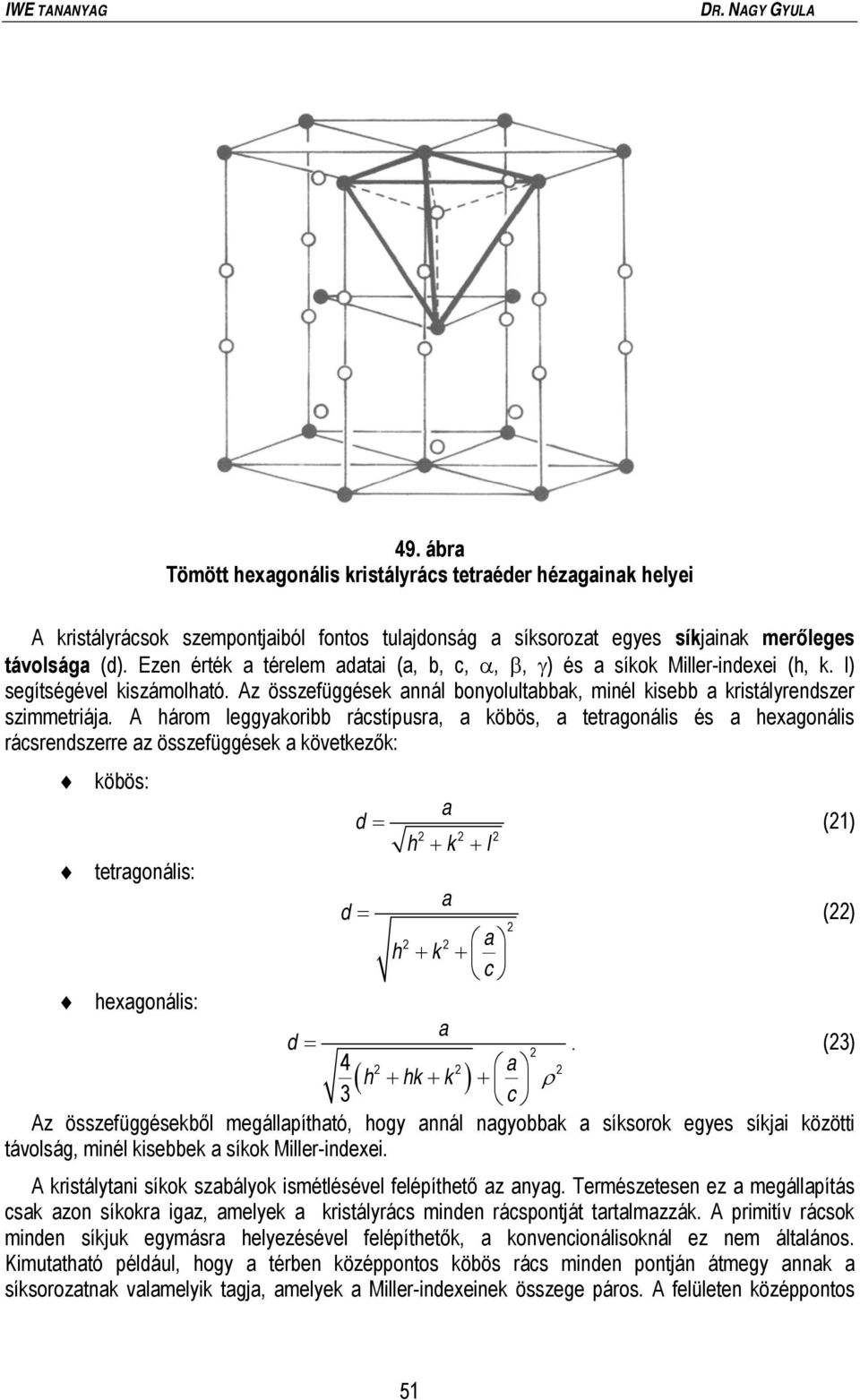 A három leggyakoribb rácstípusra, a köbös, a tetragonális és a hexagonális rácsrendszerre az összefüggések a következők: köbös: tetragonális: d = d = h a h + k + l 2 2 2 a a + k + c 2 2 hexagonális: