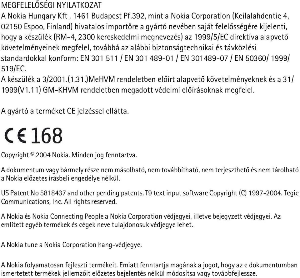 1999/5/EC direktíva alapvetõ követelményeinek megfelel, továbbá az alábbi biztonságtechnikai és távközlési standardokkal konform: EN 301 511 / EN 301 489-01 / EN 301489-07 / EN 50360/ 1999/ 519/EC.