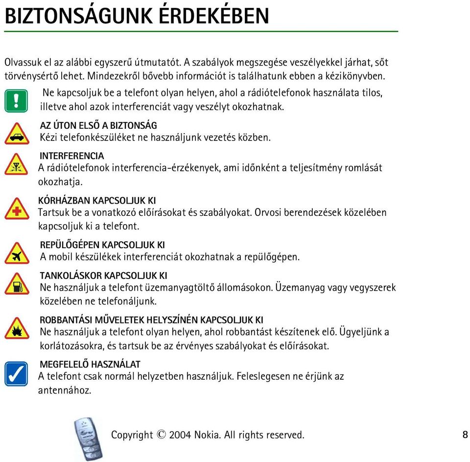 AZ ÚTON ELSÕ A BIZTONSÁG Kézi telefonkészüléket ne használjunk vezetés közben. INTERFERENCIA A rádiótelefonok interferencia-érzékenyek, ami idõnként a teljesítmény romlását okozhatja.