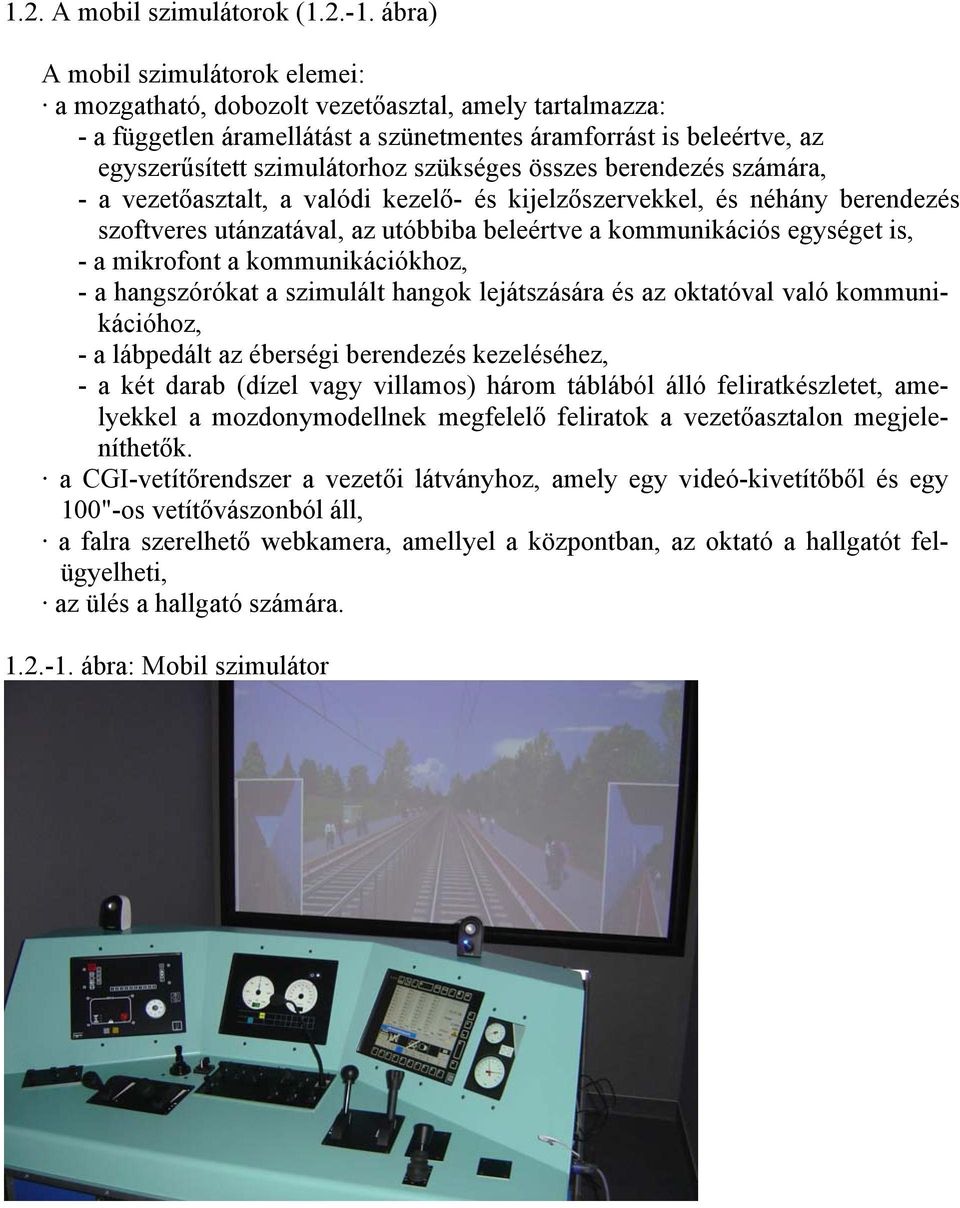 szükséges összes berendezés számára, - a vezetőasztalt, a valódi kezelő- és kijelzőszervekkel, és néhány berendezés szoftveres utánzatával, az utóbbiba beleértve a kommunikációs egységet is, - a