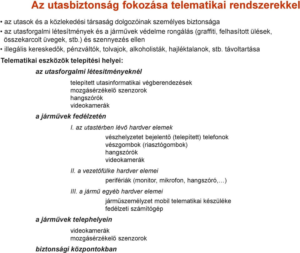 távoltartása Telematikai eszközök telepítési helyei: az utasforgalmi létesítményeknél telepített utasinformatikai végberendezések mozgásérzékelő szenzorok hangszórók videokamerák a járművek