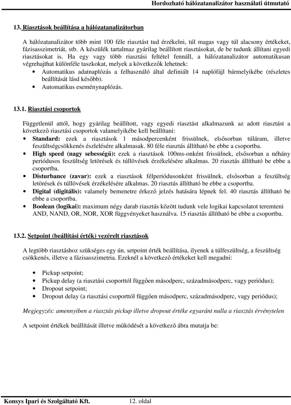 Ha egy vagy több riasztási feltétel fennáll, a hálózatanalizátor automatikusan végrehajthat különféle taszkokat, melyek a következk lehetnek: Automatikus adatnaplózás a felhasználó által definiált 14