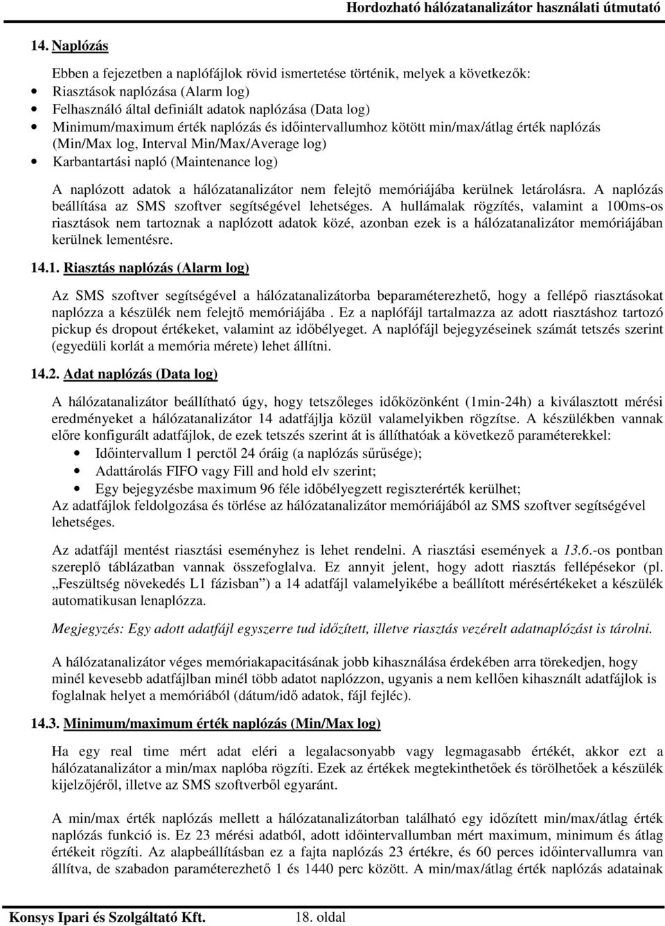 felejt memóriájába kerülnek letárolásra. A naplózás beállítása az SMS szoftver segítségével lehetséges.