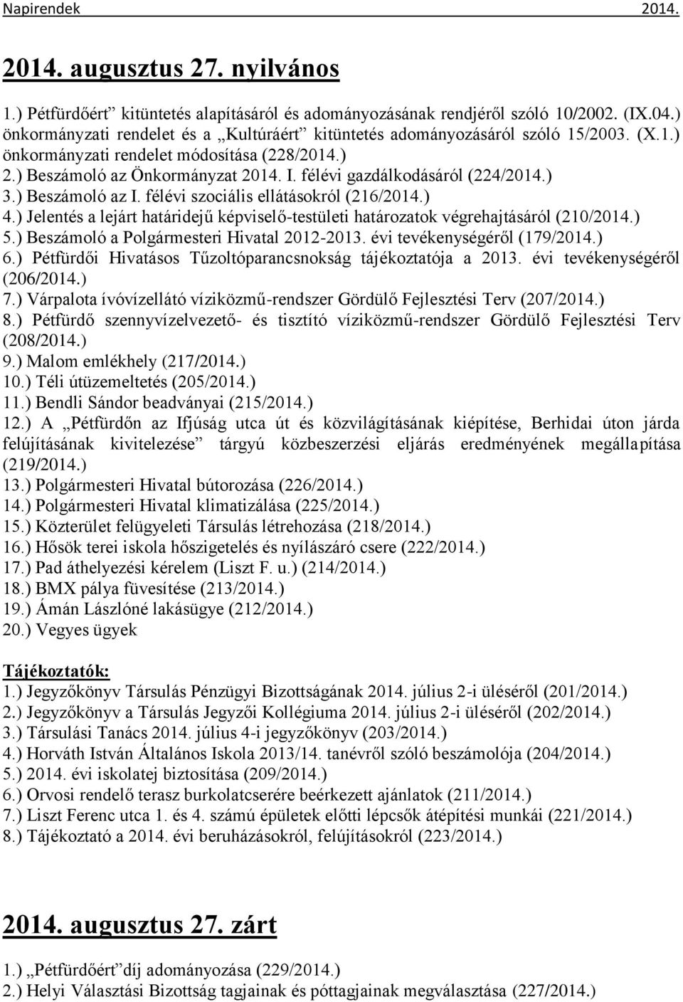 félévi gazdálkodásáról (224/2014.) 3.) Beszámoló az I. félévi szociális ellátásokról (216/2014.) 4.) Jelentés a lejárt határidejű képviselő-testületi határozatok végrehajtásáról (210/2014.) 5.