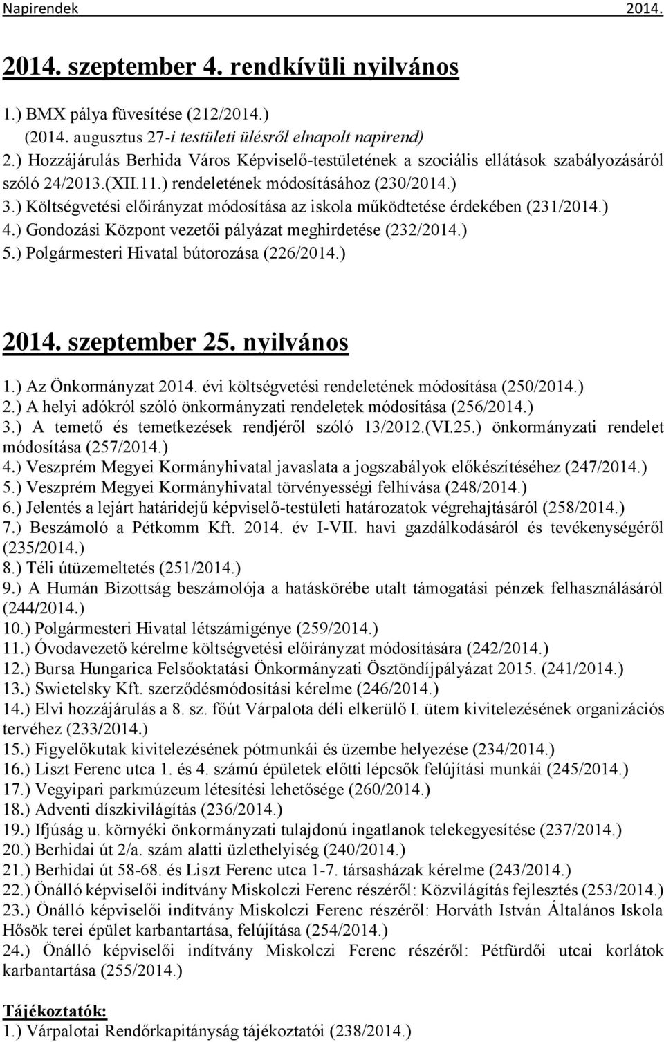 ) Költségvetési előirányzat módosítása az iskola működtetése érdekében (231/2014.) 4.) Gondozási Központ vezetői pályázat meghirdetése (232/2014.) 5.) Polgármesteri Hivatal bútorozása (226/2014.