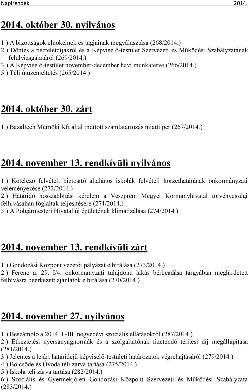 ) Téli útüzemeltetés (265/2014.) 2014. október 30. zárt 1.) Bazaltech Mérnöki Kft által indított számlatartozás miatti per (267/2014.) 2014. november 13. rendkívüli nyilvános 1.