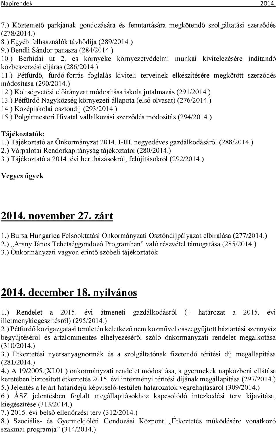 ) Pétfürdő, fürdő-forrás foglalás kiviteli terveinek elkészítésére megkötött szerződés módosítása (290/2014.) 12.) Költségvetési előirányzat módosítása iskola jutalmazás (291/2014.) 13.