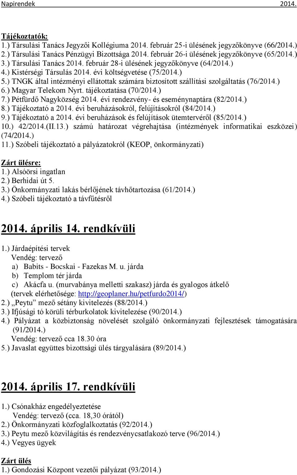 ) TNGK által intézményi ellátottak számára biztosított szállítási szolgáltatás (76/2014.) 6.) Magyar Telekom Nyrt. tájékoztatása (70/2014.) 7.) Pétfürdő Nagyközség 2014.