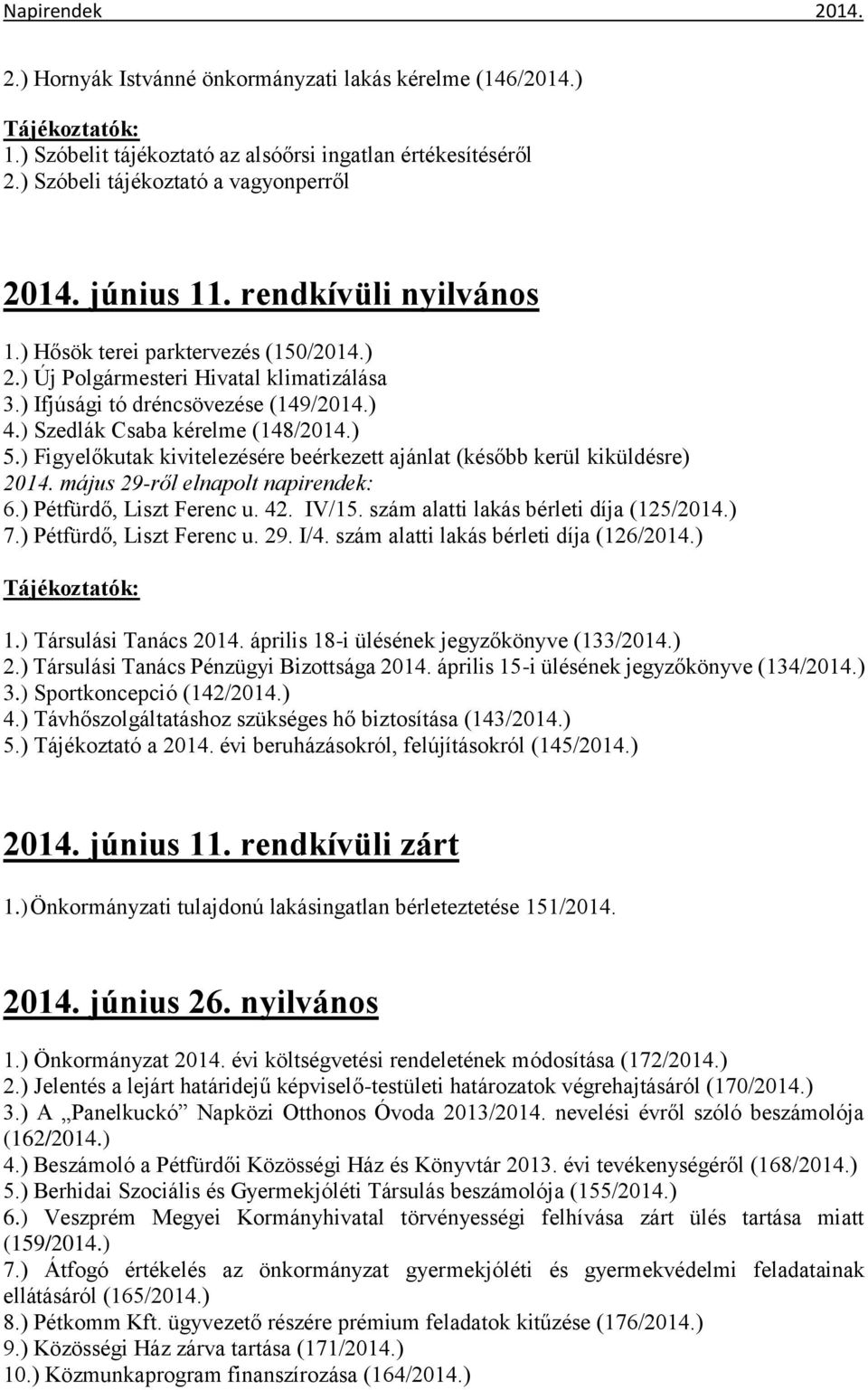 ) Figyelőkutak kivitelezésére beérkezett ajánlat (később kerül kiküldésre) 2014. május 29-ről elnapolt napirendek: 6.) Pétfürdő, Liszt Ferenc u. 42. IV/15. szám alatti lakás bérleti díja (125/2014.