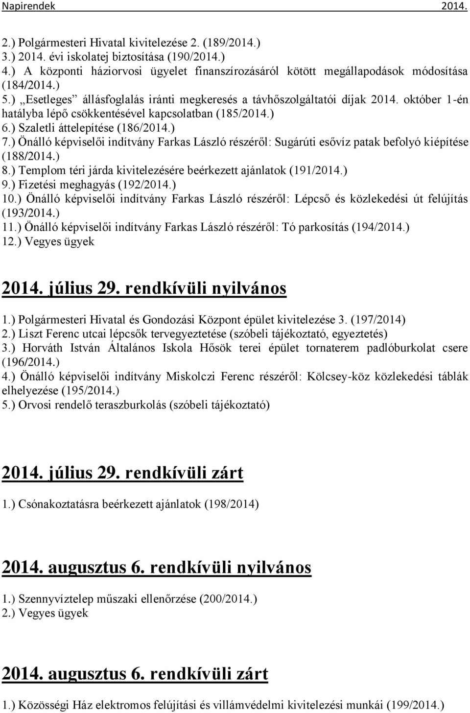 ) Önálló képviselői indítvány Farkas László részéről: Sugárúti esővíz patak befolyó kiépítése (188/2014.) 8.) Templom téri járda kivitelezésére beérkezett ajánlatok (191/2014.) 9.