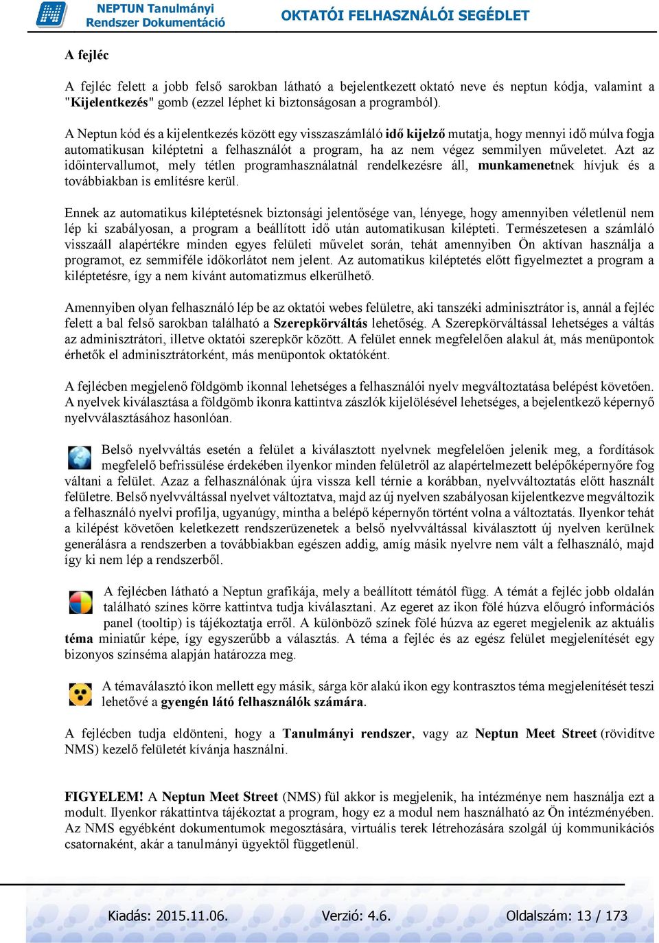 Azt az időintervallumot, mely tétlen programhasználatnál rendelkezésre áll, munkamenetnek hívjuk és a továbbiakban is említésre kerül.