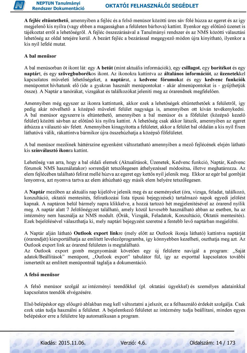 A bezárt fejléc a bezárással megegyező módon újra kinyitható, ilyenkor a kis nyíl lefelé mutat.