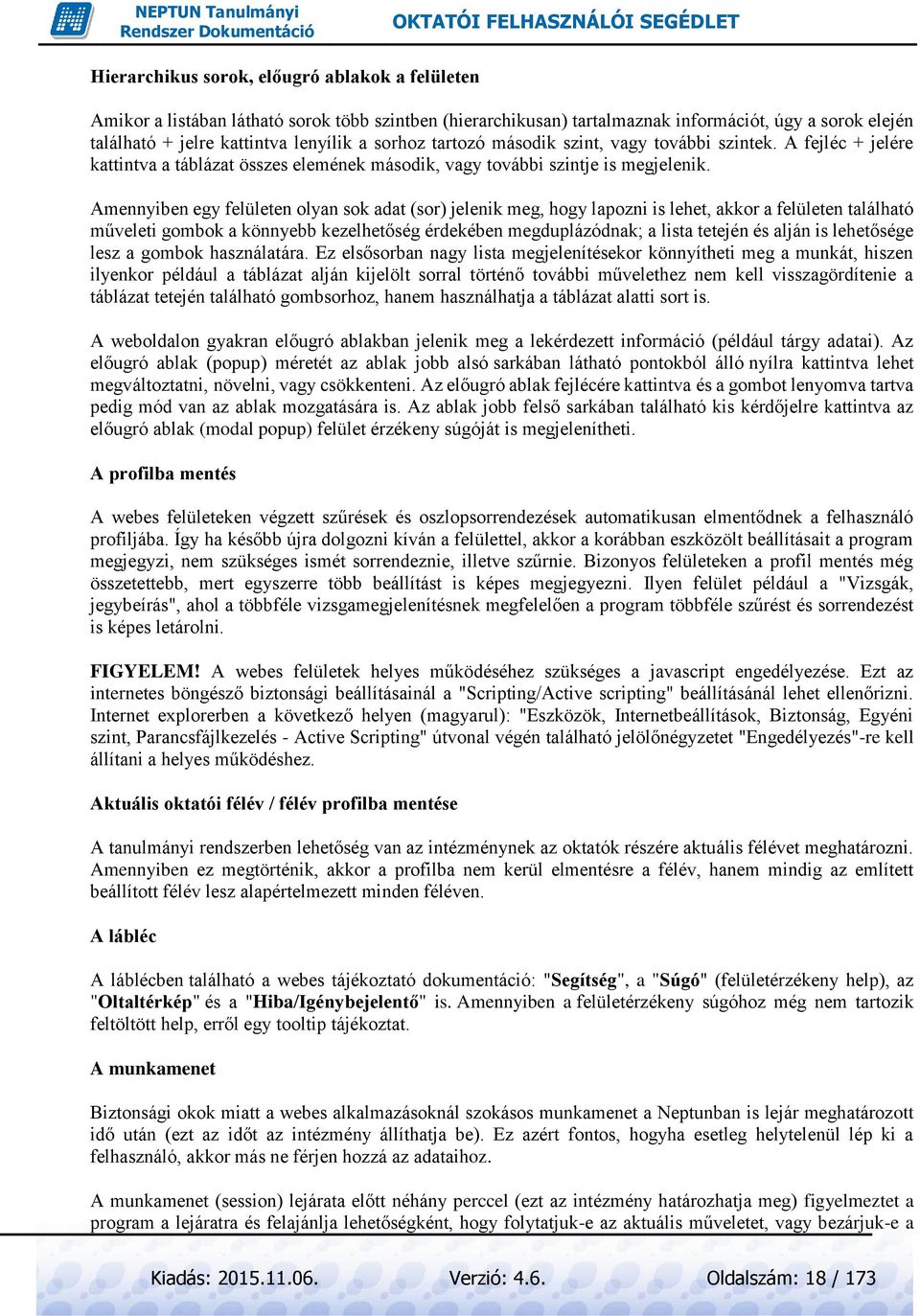 Amennyiben egy felületen olyan sok adat (sor) jelenik meg, hogy lapozni is lehet, akkor a felületen található műveleti gombok a könnyebb kezelhetőség érdekében megduplázódnak; a lista tetején és