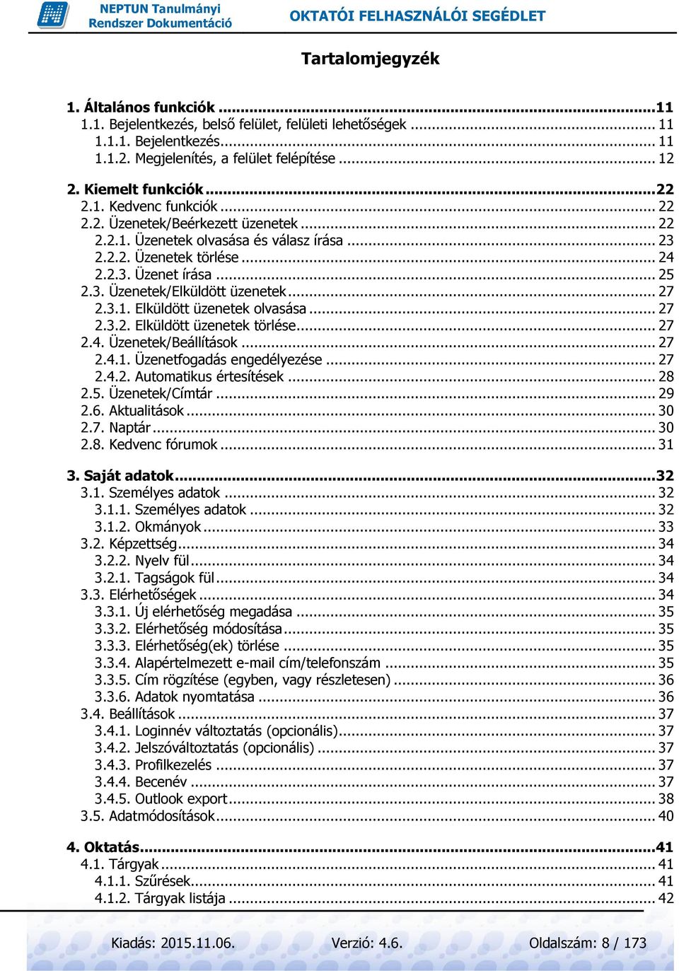 .. 27 2.3.1. Elküldött üzenetek olvasása... 27 2.3.2. Elküldött üzenetek törlése... 27 2.4. Üzenetek/Beállítások... 27 2.4.1. Üzenetfogadás engedélyezése... 27 2.4.2. Automatikus értesítések... 28 2.