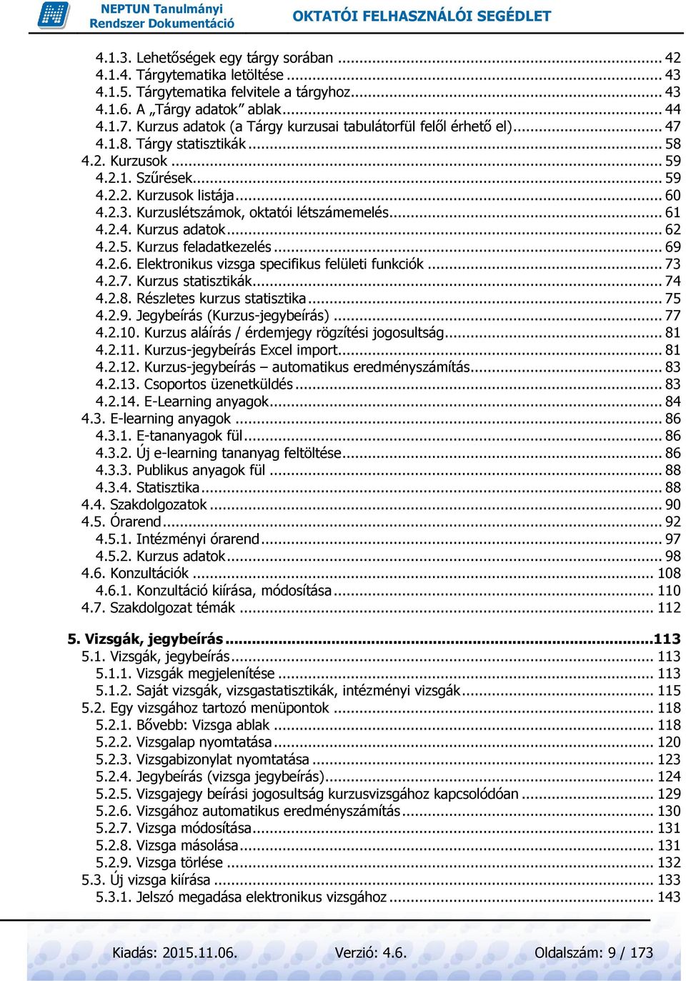 Kurzuslétszámok, oktatói létszámemelés... 61 4.2.4. Kurzus adatok... 62 4.2.5. Kurzus feladatkezelés... 69 4.2.6. Elektronikus vizsga specifikus felületi funkciók... 73 4.2.7. Kurzus statisztikák.