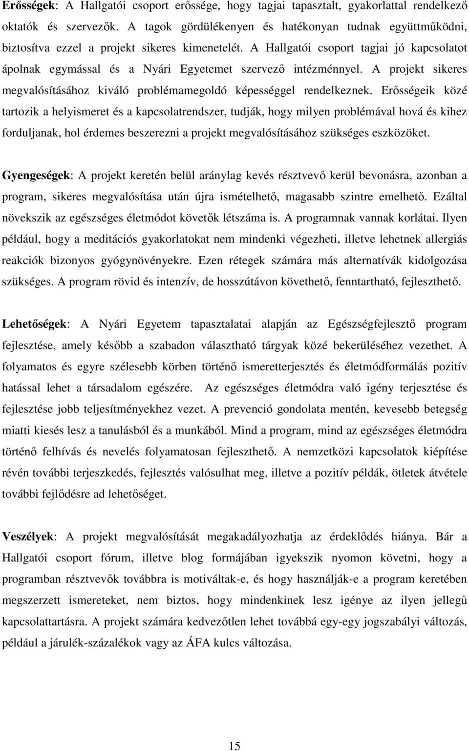 A Hallgatói csoport tagjai jó kapcsolatot ápolnak egymással és a Nyári Egyetemet szervező intézménnyel. A projekt sikeres megvalósításához kiváló problémamegoldó képességgel rendelkeznek.
