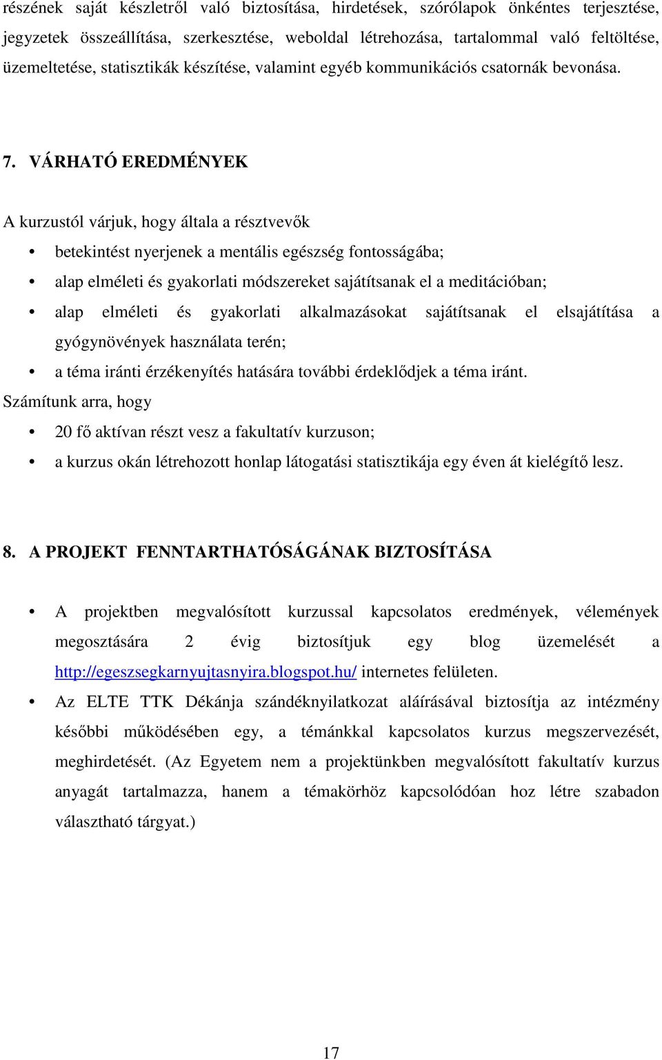 VÁRHATÓ EREDMÉNYEK A kurzustól várjuk, hogy általa a résztvevők betekintést nyerjenek a mentális egészség fontosságába; alap elméleti és gyakorlati módszereket sajátítsanak el a meditációban; alap