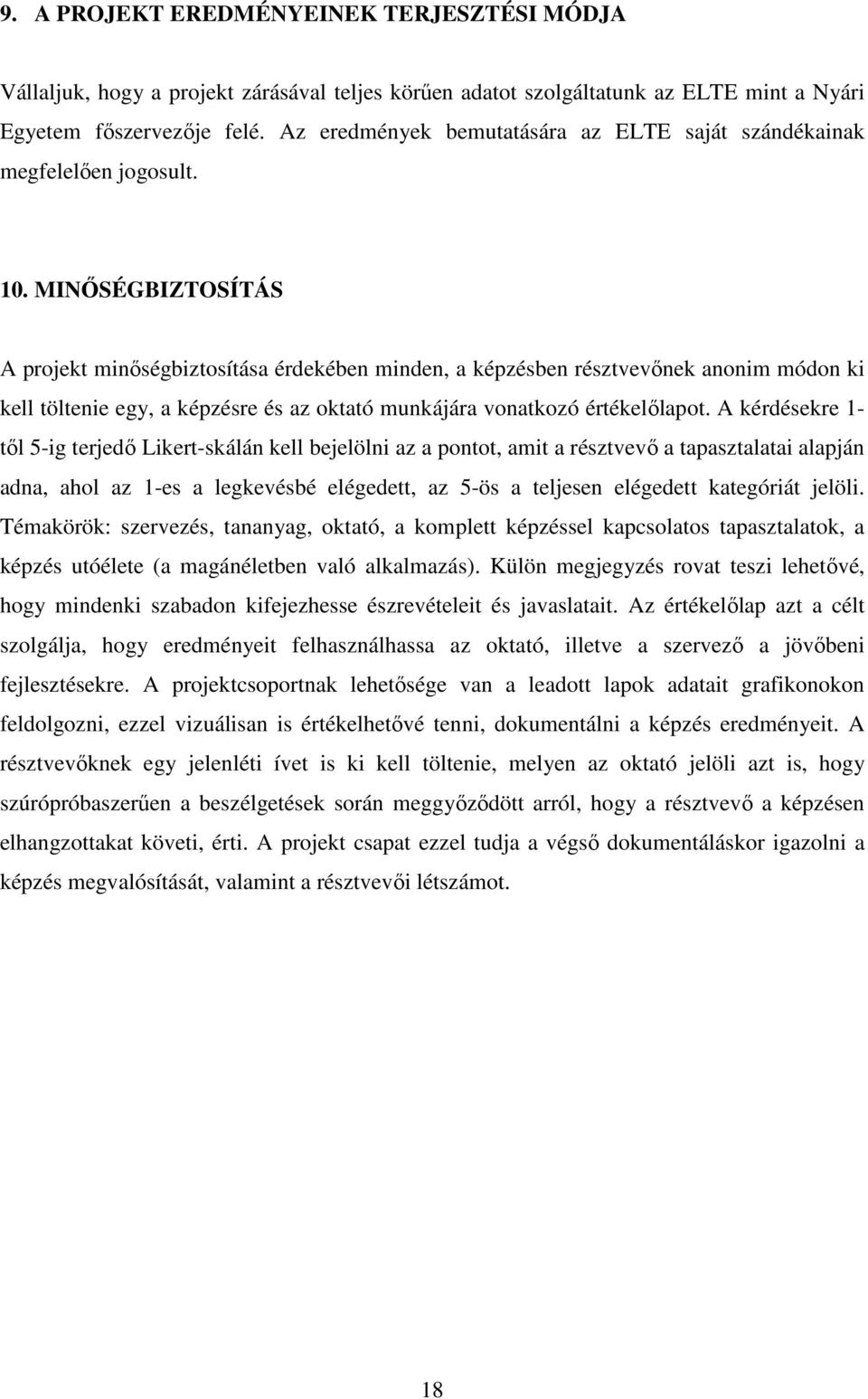 MINŐSÉGBIZTOSÍTÁS A projekt minőségbiztosítása érdekében minden, a képzésben résztvevőnek anonim módon ki kell töltenie egy, a képzésre és az oktató munkájára vonatkozó értékelőlapot.