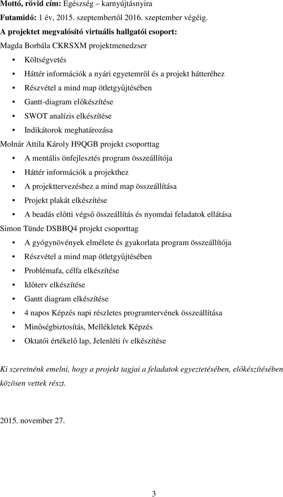 ötletgyűjtésében Gantt-diagram előkészítése SWOT analízis elkészítése Indikátorok meghatározása Molnár Attila Károly H9QGB projekt csoporttag A mentális önfejlesztés program összeállítója Háttér