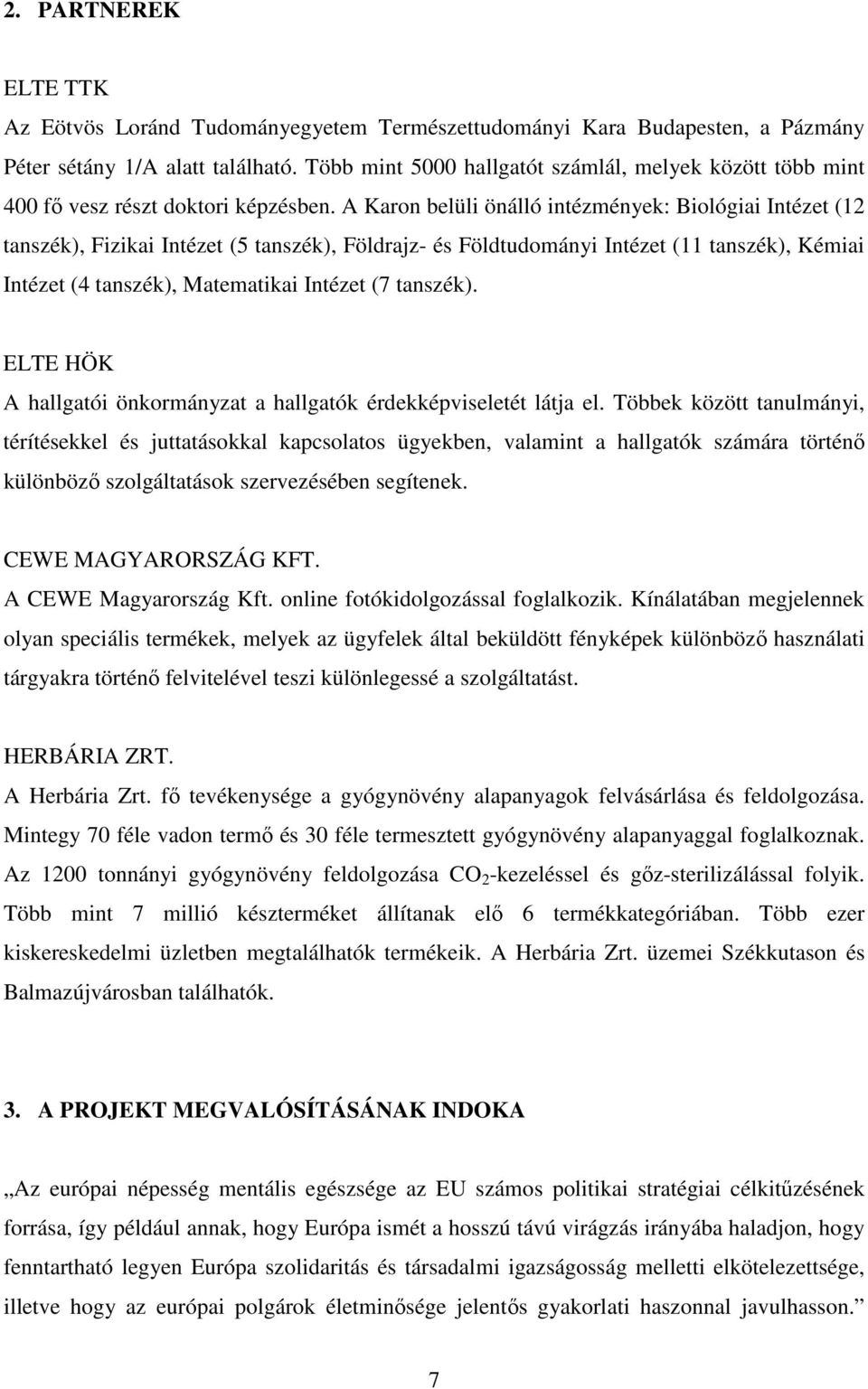 A Karon belüli önálló intézmények: Biológiai Intézet (12 tanszék), Fizikai Intézet (5 tanszék), Földrajz- és Földtudományi Intézet (11 tanszék), Kémiai Intézet (4 tanszék), Matematikai Intézet (7